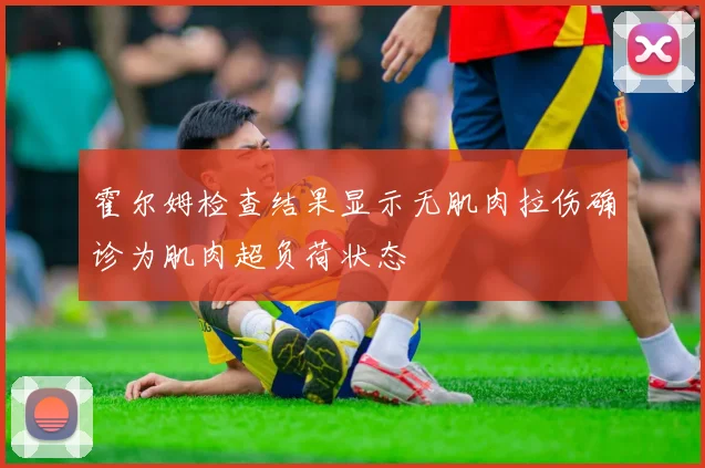 霍尔姆检查结果显示无肌肉拉伤确诊为肌肉超负荷状态