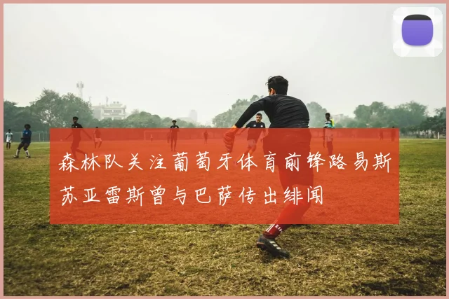 森林队关注葡萄牙体育前锋路易斯苏亚雷斯曾与巴萨传出绯闻